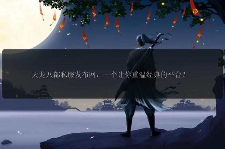 天龙私服发布网评测：经典版与创新版私服特点及安全风险分析